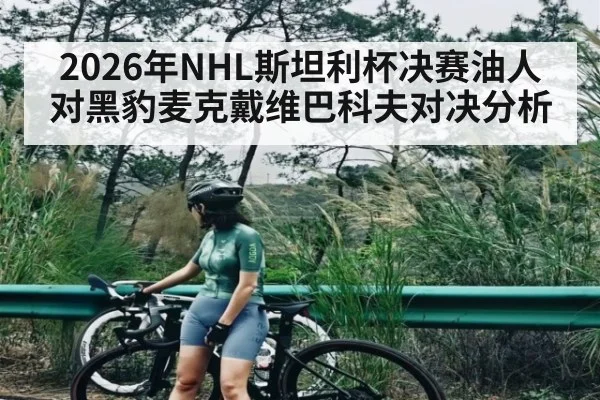 2026年NHL斯坦利杯决赛油人对黑豹麦克戴维巴科夫对决分析 - kaiyun